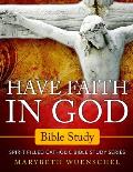Have Faith in God Bible Study: Spirit Filled Catholic Bible Study Series