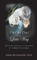 Day by Day in the Little Way: 365 Reflections on the Teachings of St.Therese of Lisieux