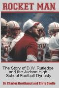 Rocket Man: The Story of D.W. Rutledge and the Judson High School Football Dynasty