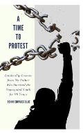 A Time To Protest: Leadership Lessons from My Father Who Survived the Segregated South for 99 Years