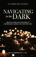 Navigating in the Dark: Personal Stories and Techniques for Overcoming Challenges and Saying Yes to Life