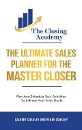 The Ultimate Sales Planner For The Master Closer: Plan and Schedule Your Activities To Achieve Your Goals