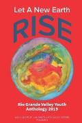 Let A New Earth Rise: Rio Grande Valley Youth Anthology: A McAllen Poet Laureate Anthology Volume II 2019