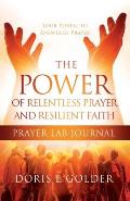 The Power of Relentless Prayer and Resilient Faith Prayer LAB Journal