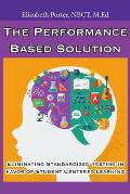 The Performance Based Solution: Eliminating Standardized Testing in Favor of Student Centered Learning
