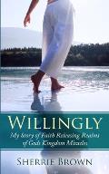 Willingly: My Story of Faith Releasing a Realm of Gods Kingdom Miracles