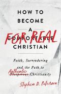 How to Become a For Real Christian: Faith, Surrendering and the Path to Authentic Christianity