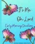 It's ME Oh Lord: Early Morning Devotions