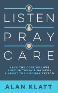 Listen Pray Care: Hack the Code of Love, Bust Up Boring Pews, and Sport the Disciple Tattoo