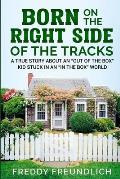 Born On The Right Side Of The Tracks: A True Story About An Out Of The Box kid Stuck In An In The Box World.