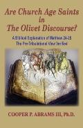 The Church Age Saints in the Olivet Discourse: A Biblical Explanation of Matthew 24-25, The Pre-Tribulational View Verified