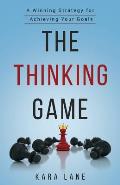 The Thinking Game: A Winning Strategy for Achieving Your Goals