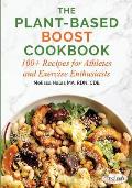 The Plant-Based Boost Cookbook: 100+ Recipes for Athletes and Exercise Enthusiasts