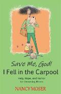 Save Me, God! I Fell in the Carpool: Help, Hope, and Humor for Drowning Moms