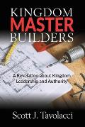 Kingdom Master Builders: A Revelation about Kingdom Leadership and Authority