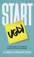 Start Ugly: A Timeless Tale About Innovation & Change
