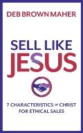 Sell Like Jesus: 7 Characteristics of Christ for Ethical Sales