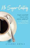 No Sugar Coating The Coffee Talk You Need About Foster Parenting