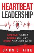 Heartbeat Leadership: Empower Yourself, Engage Your Team, Impact Your Organization