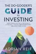 The Do Gooder's Guide to Investing: Grow Your Money While Investing in Affordable Housing, Renewable Energy, and Local Communities