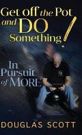 Get Off the Pot and Do Something: In Pursuit of More