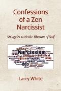 Confessions of a Zen Narcissist: Struggles with the Illusion of Self