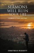 Sermons Will Ruin Your Life: A Collection of Poetry and Prose