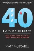 40 Days To Freedom: Discovering How to Live the New Life God Has Provided