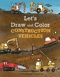 Let's Draw and Color Construction Vehicles
