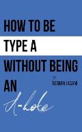 How to be Type A without being an A-hole