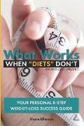 What Works When Diets Don't: Your Personal 8-Step Weight-Loss Success Guide