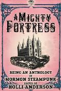 A Mighty Fortress: Being an Anthology of Mormon Steampunk