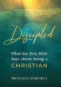 Discipled: What the Holy Bible Says about Being a Christian