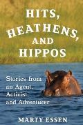 Hits, Heathens, and Hippos: Stories from an Agent, Activist, and Adventurer