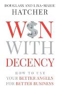 Win With Decency: How to Use Your Better Angels for Better Business