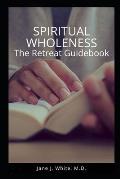 Spiritual Wholeness Retreat Guidebook: A Guide to Living the Way God Designed