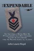 The Expendable: The True Story of Patrol Wing 10, PT Squadron 3, and a Navy Corpsman Who Refused to Surrender When the Philippine Isla