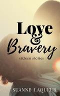 Love and Bravery: Sixteen Stories
