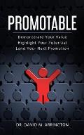 Promotable: How to Demonstrate Your Value, Highlight Your Potential & Land Your Next Promotion