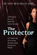The Protector: A Woman's Journey from the Secret Service to Guarding VIPs and Working in Some of the World's Most Dangerous Places