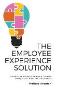 The Employee Experience Solution: Transform Employee Engagement, Improve Workplace Culture, and Drive Results