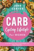 Carb Cycling Lifestyle for Women: A Painless Diet Plan to Lose Weight and Enjoy Your Life