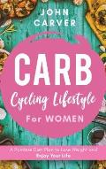 Carb Cycling Lifestyle for Women: A Painless Diet Plan to Lose Weight and Enjoy Your Life