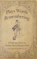 Plays Worth Remembering - Volume 1: A Veritable Feast of George Ade's Greatest Hits