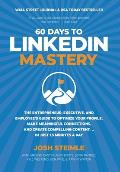 60 Days to LinkedIn Mastery: The Entrepreneur, Executive, and Employee's Guide to Optimize Your Profile, Make Meaningful Connections, and Create Co