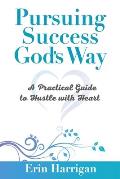 Pursuing Success God's Way: A Practical Guide to Hustle with Heart
