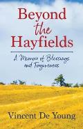Beyond the Hayfields: A Memoir of Blessings and Forgiveness