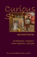 Curious Stuff: - personal stories of mementos, treasures, white elephants, and junk