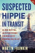 Suspected Hippie in Transit Sex Drugs Rock n Roll & the Search for Higher Consciousness on the International Trail 1971 1977