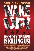 Unchecked Capitalism is Killing Us!: How unfettered corporate greed and corruption have made us poorer, fatter, sicker, less tolerant of others and mo